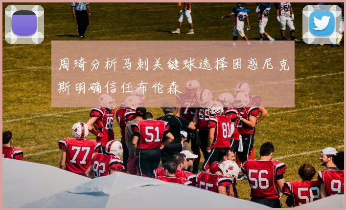 周琦分析马刺关键球选择困惑尼克斯明确信任布伦森