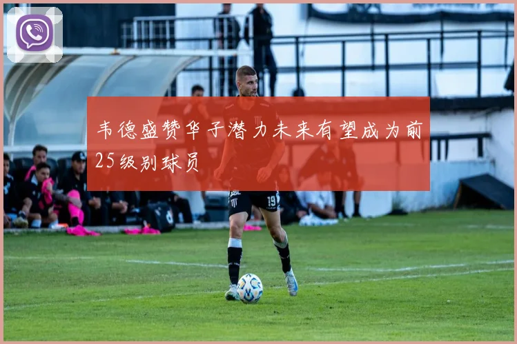 韦德盛赞华子潜力未来有望成为前25级别球员